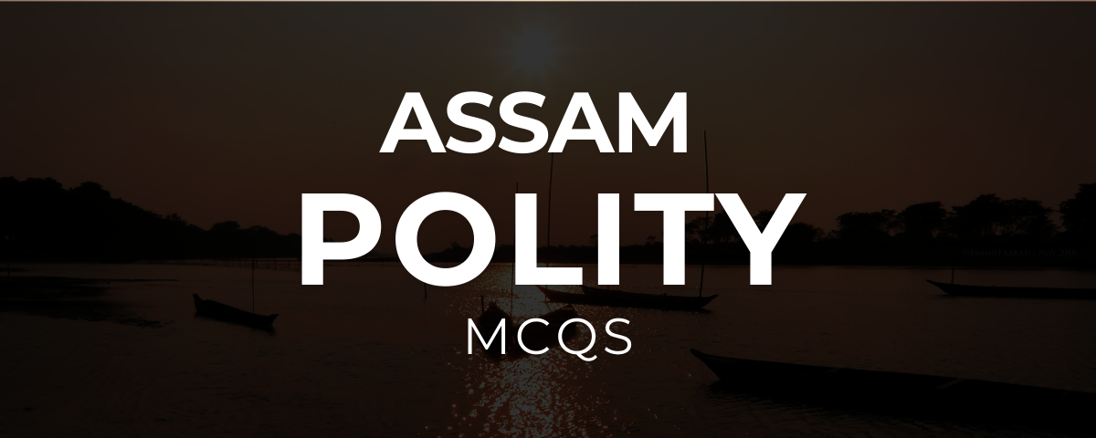 Assam polity MCQ | Assam Legislative Assembly | First Chief Commissioner of Assam
