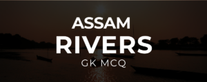 MCQ ON RIVERS OF ASSAM | assam rivers